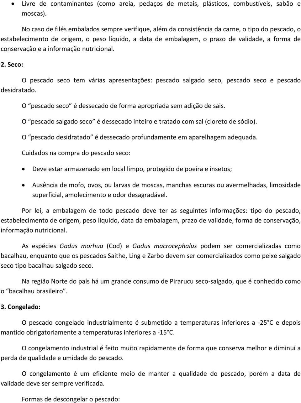 conservação e a informação nutricional. 2. Seco: O pescado seco tem várias apresentações: pescado salgado seco, pescado seco e pescado desidratado.