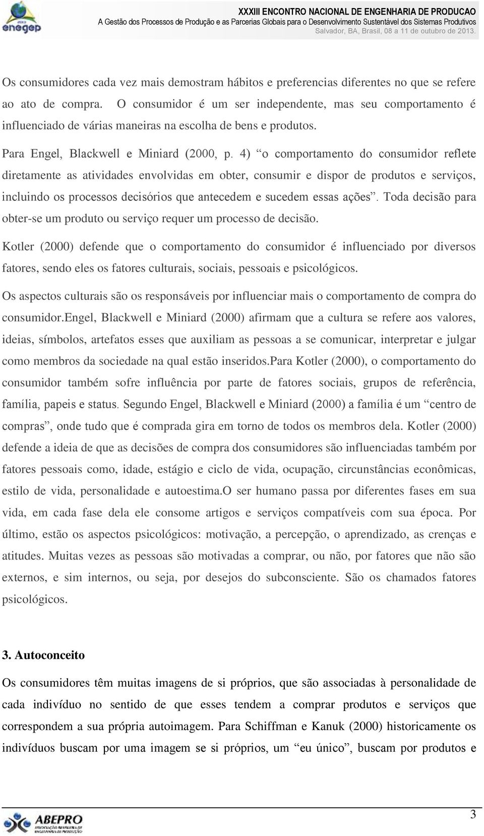 4) o comportamento do consumidor reflete diretamente as atividades envolvidas em obter, consumir e dispor de produtos e serviços, incluindo os processos decisórios que antecedem e sucedem essas ações.