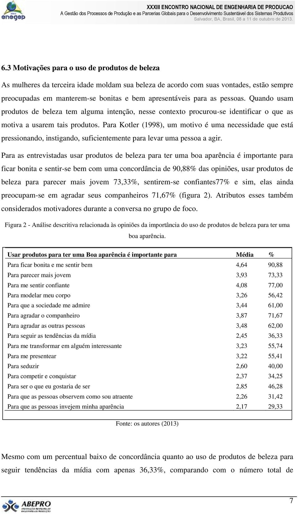 Para Kotler (1998), um motivo é uma necessidade que está pressionando, instigando, suficientemente para levar uma pessoa a agir.