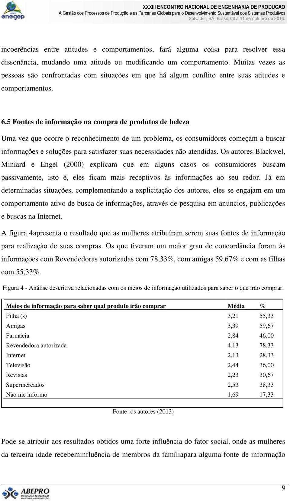 5 Fontes de informação na compra de produtos de beleza Uma vez que ocorre o reconhecimento de um problema, os consumidores começam a buscar informações e soluções para satisfazer suas necessidades