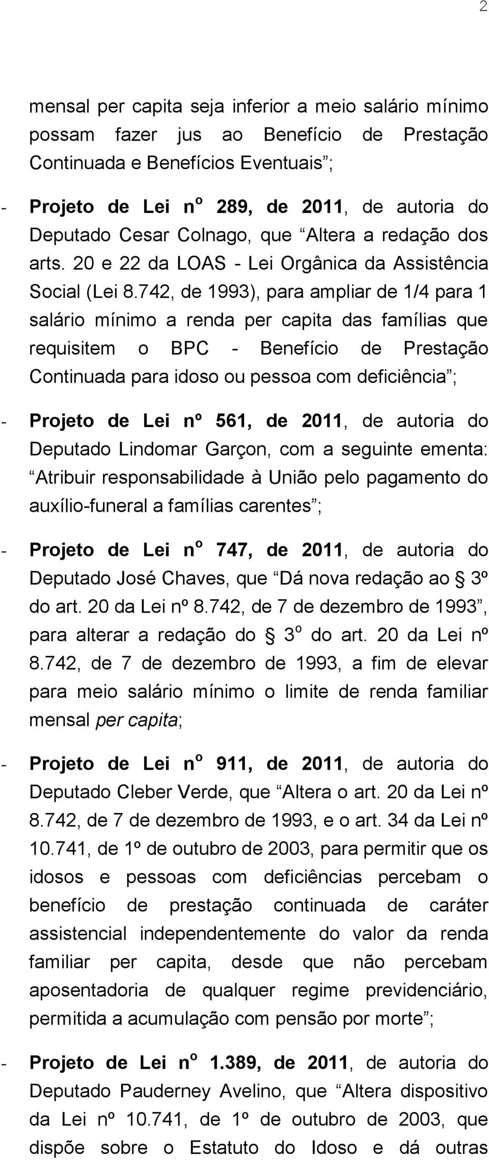 742, de 1993), para ampliar de 1/4 para 1 salário mínimo a renda per capita das famílias que requisitem o BPC - Benefício de Prestação Continuada para idoso ou pessoa com deficiência ; - Projeto de