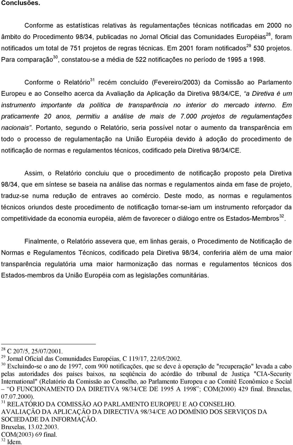 total de 751 projetos de regras técnicas. Em 2001 foram notificados 29 530 projetos. Para comparação 30, constatou-se a média de 522 notificações no período de 1995 a 1998.