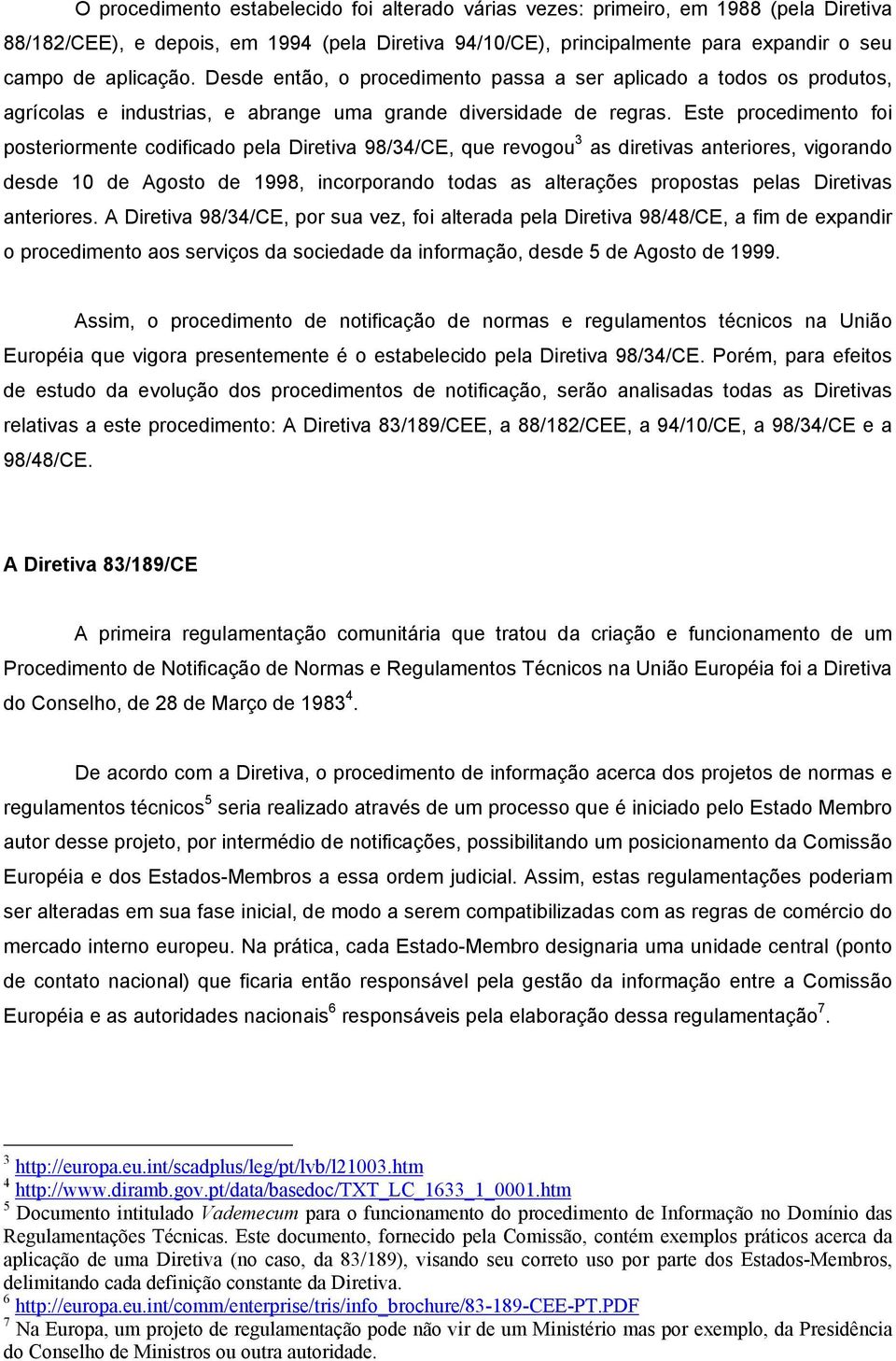 Este procedimento foi posteriormente codificado pela Diretiva 98/34/CE, que revogou 3 as diretivas anteriores, vigorando desde 10 de Agosto de 1998, incorporando todas as alterações propostas pelas