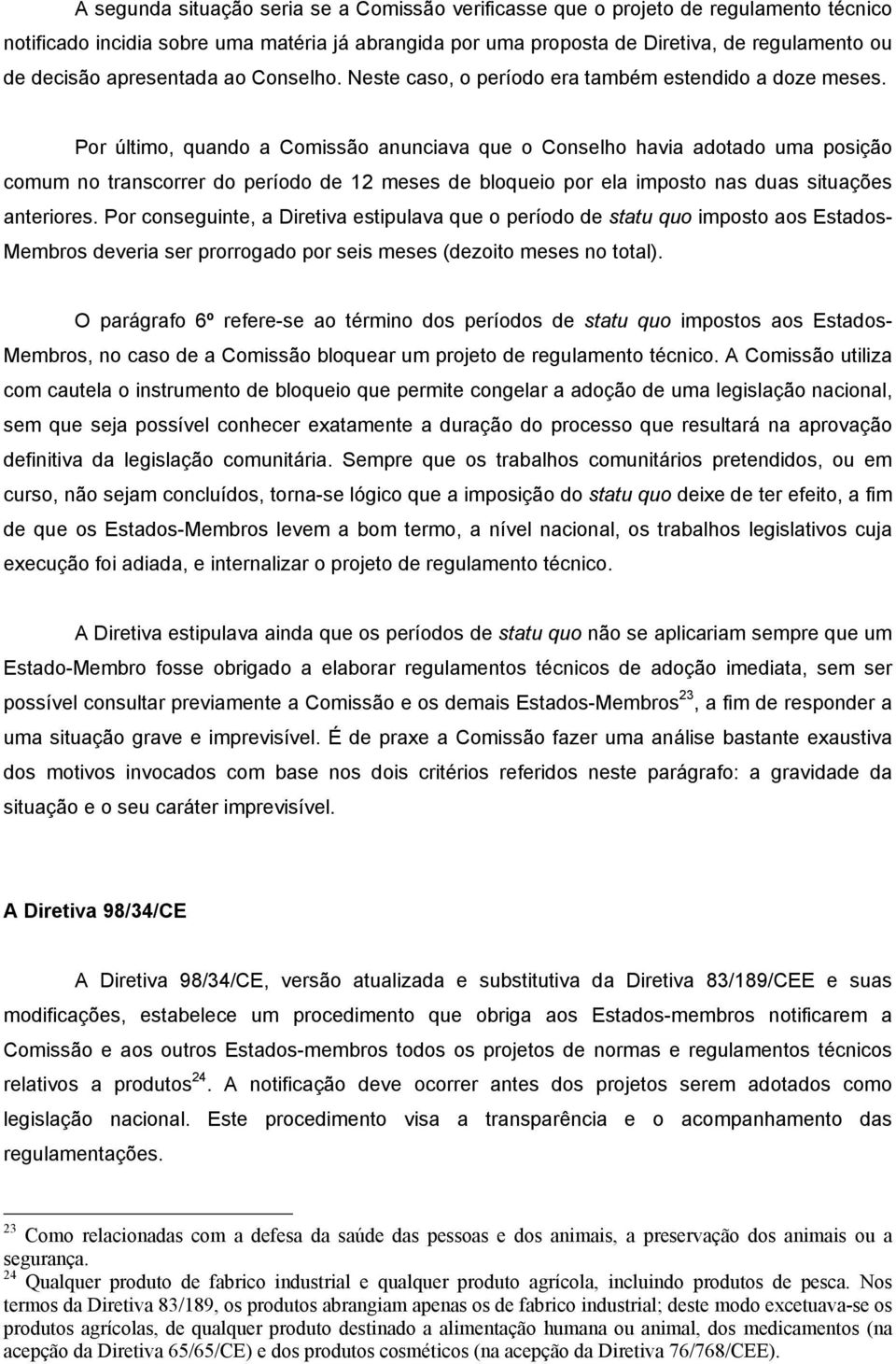 Por último, quando a Comissão anunciava que o Conselho havia adotado uma posição comum no transcorrer do período de 12 meses de bloqueio por ela imposto nas duas situações anteriores.