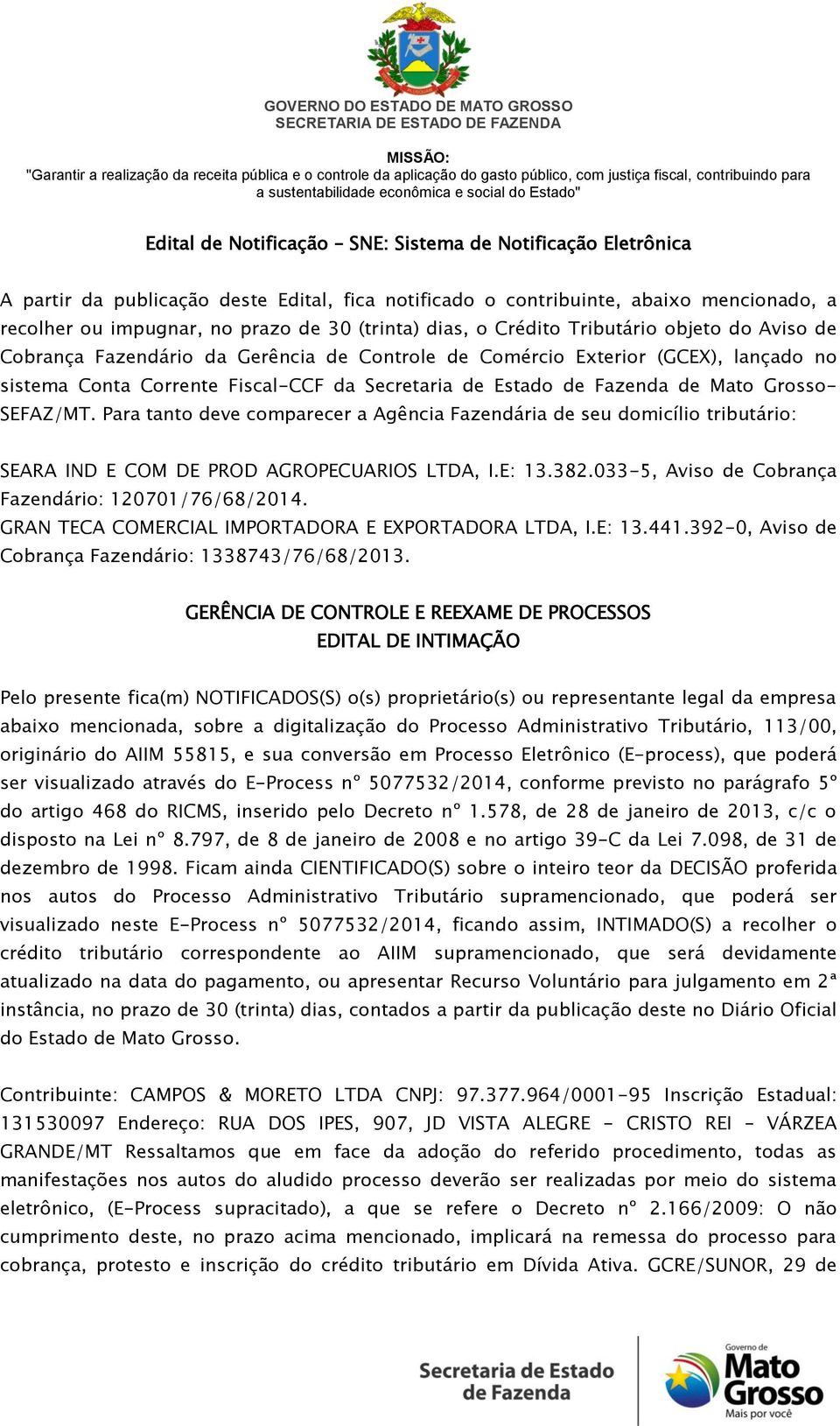 de Mato Grosso- SEFAZ/MT. Para tanto deve comparecer a Agência Fazendária de seu domicílio tributário: SEARA IND E COM DE PROD AGROPECUARIOS LTDA, I.E: 13.382.