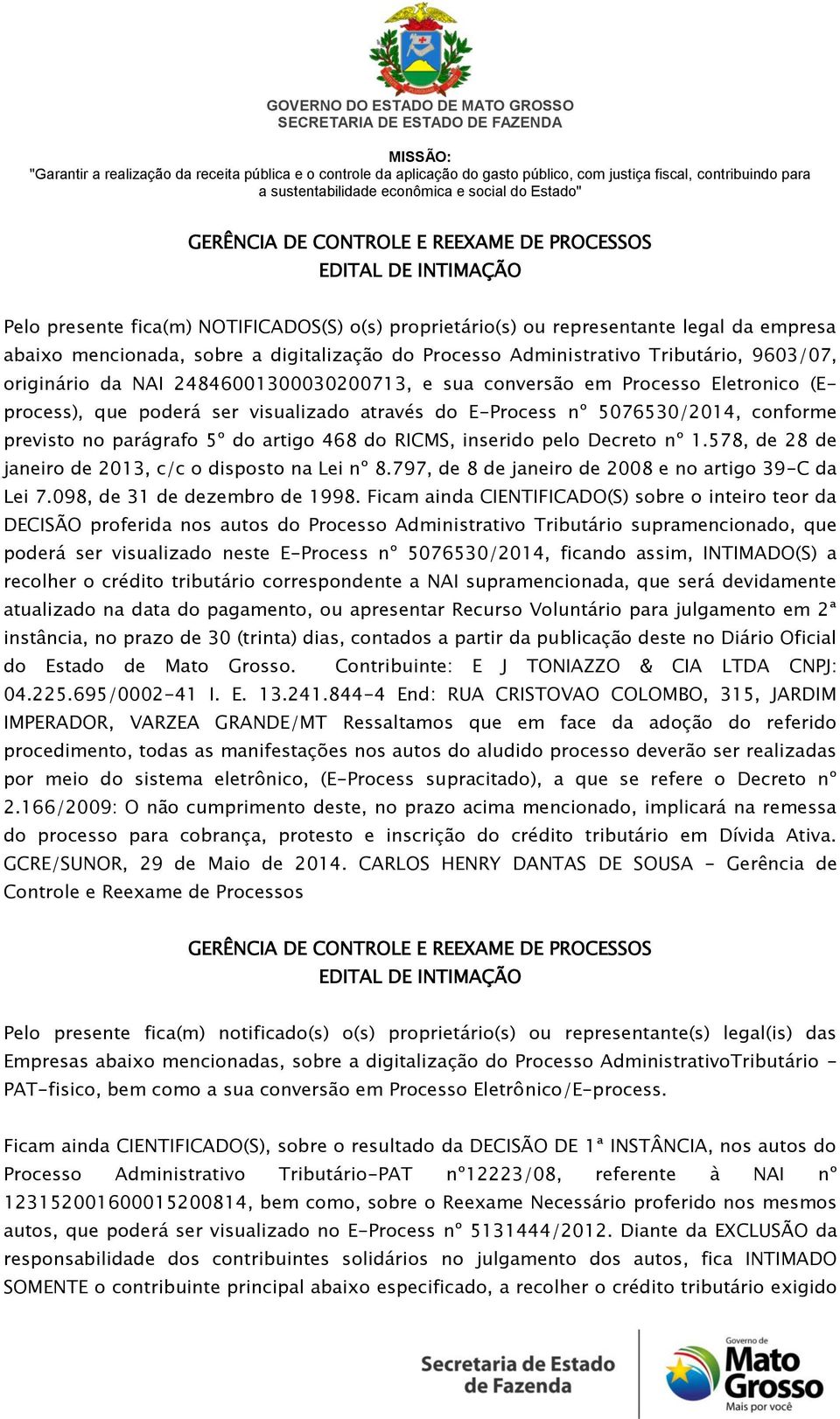 Ficam ainda CIENTIFICADO(S) sobre o inteiro teor da DECISÃO proferida nos autos do Processo Administrativo Tributário supramencionado, que poderá ser visualizado neste E-Process nº 5076530/2014,