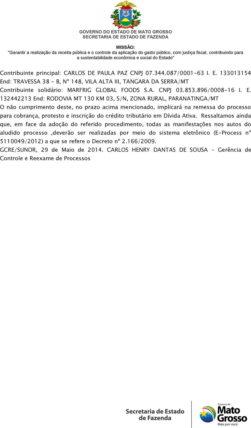 132442213 End: RODOVIA MT 130 KM 03, S/N, ZONA RURAL, PARANATINGA/MT O não cumprimento deste, no prazo acima mencionado, implicará na remessa do processo para cobrança, protesto e inscrição do