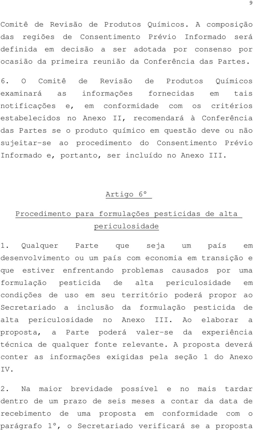 O Comitê de Revisão de Produtos Químicos examinará as informações fornecidas em tais notificações e, em conformidade com os critérios estabelecidos no Anexo II, recomendará à Conferência das Partes