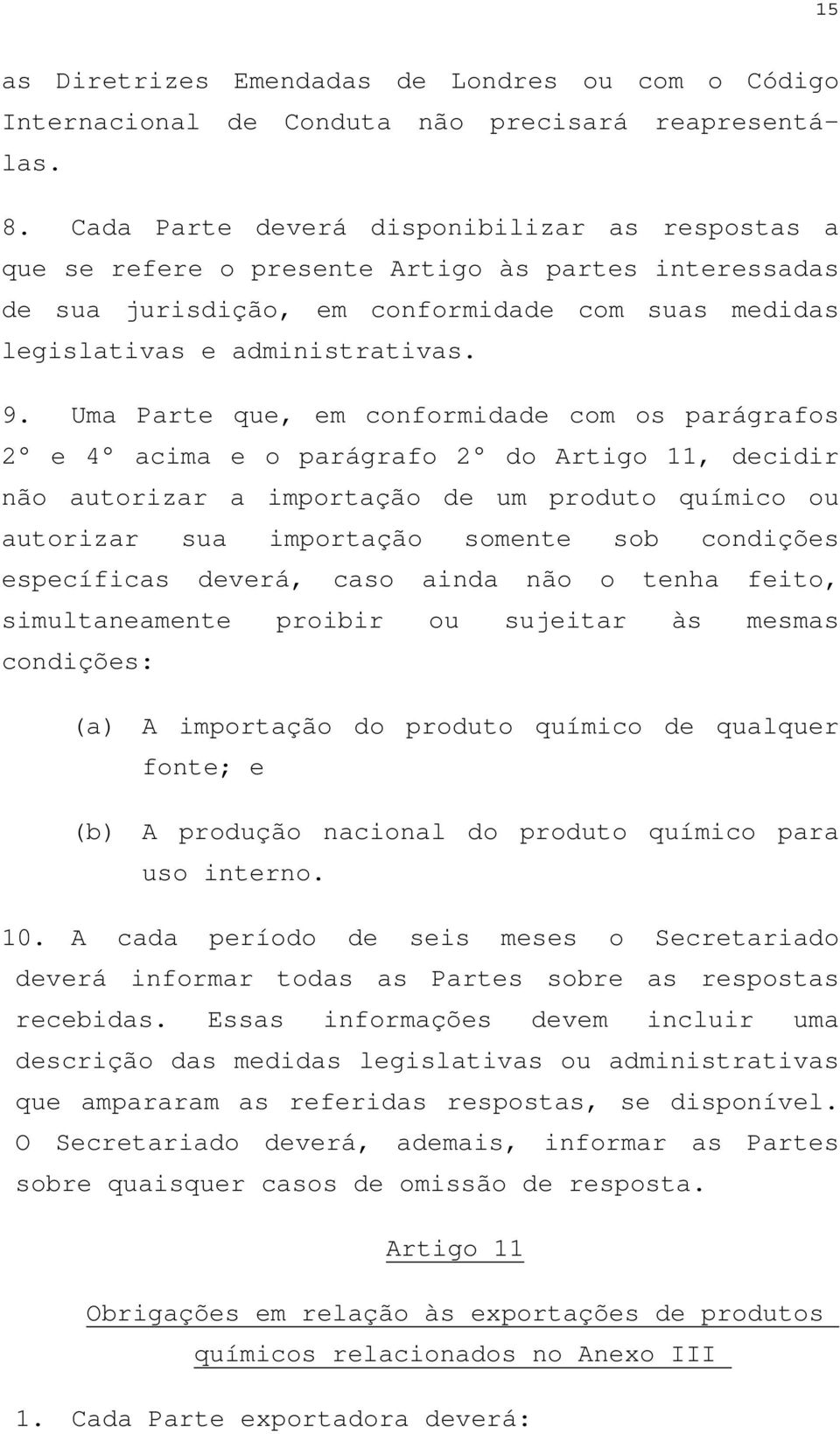 Uma Parte que, em conformidade com os parágrafos 2 e 4 acima e o parágrafo 2 do Artigo 11, decidir não autorizar a importação de um produto químico ou autorizar sua importação somente sob condições