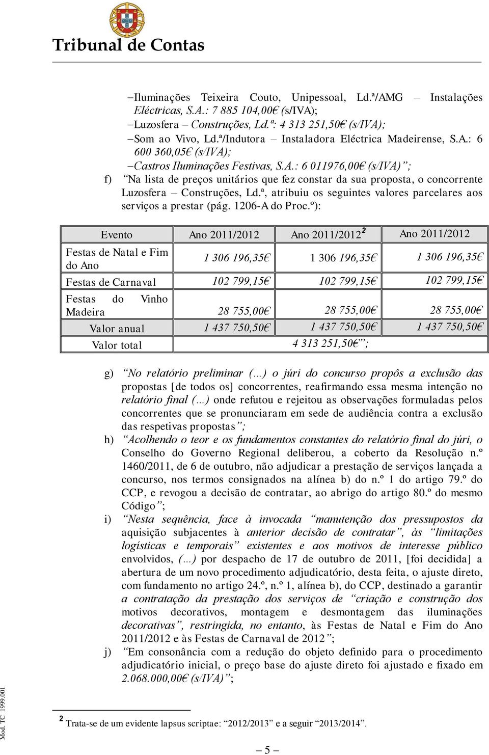 ª, atribuiu os seguintes valores parcelares aos serviços a prestar (pág. 1206-A do Proc.