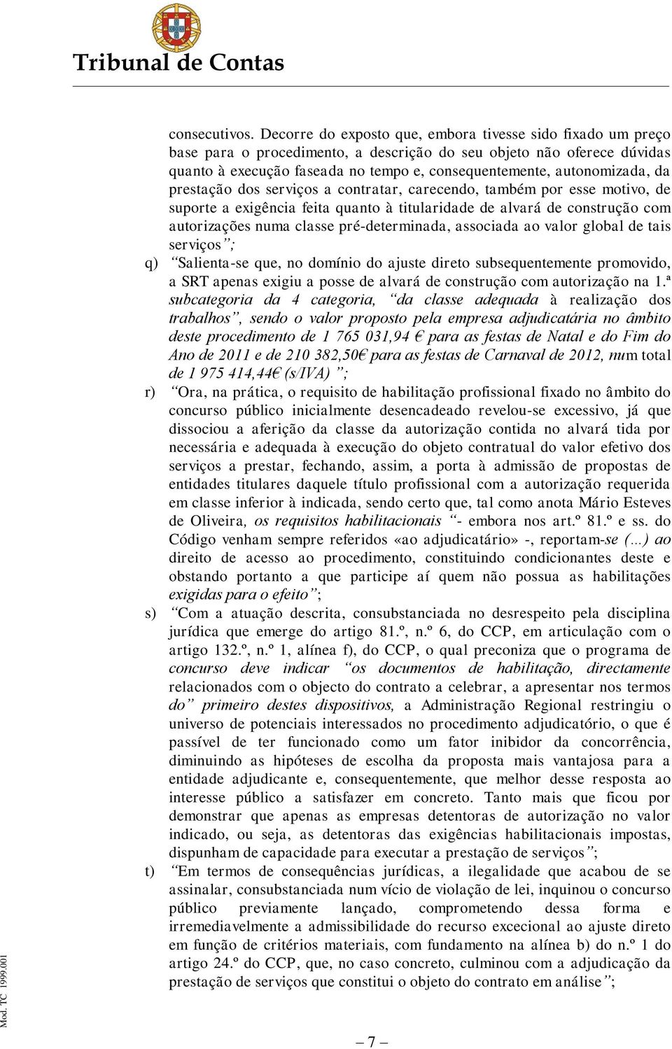 autonomizada, da prestação dos serviços a contratar, carecendo, também por esse motivo, de suporte a exigência feita quanto à titularidade de alvará de construção com autorizações numa classe