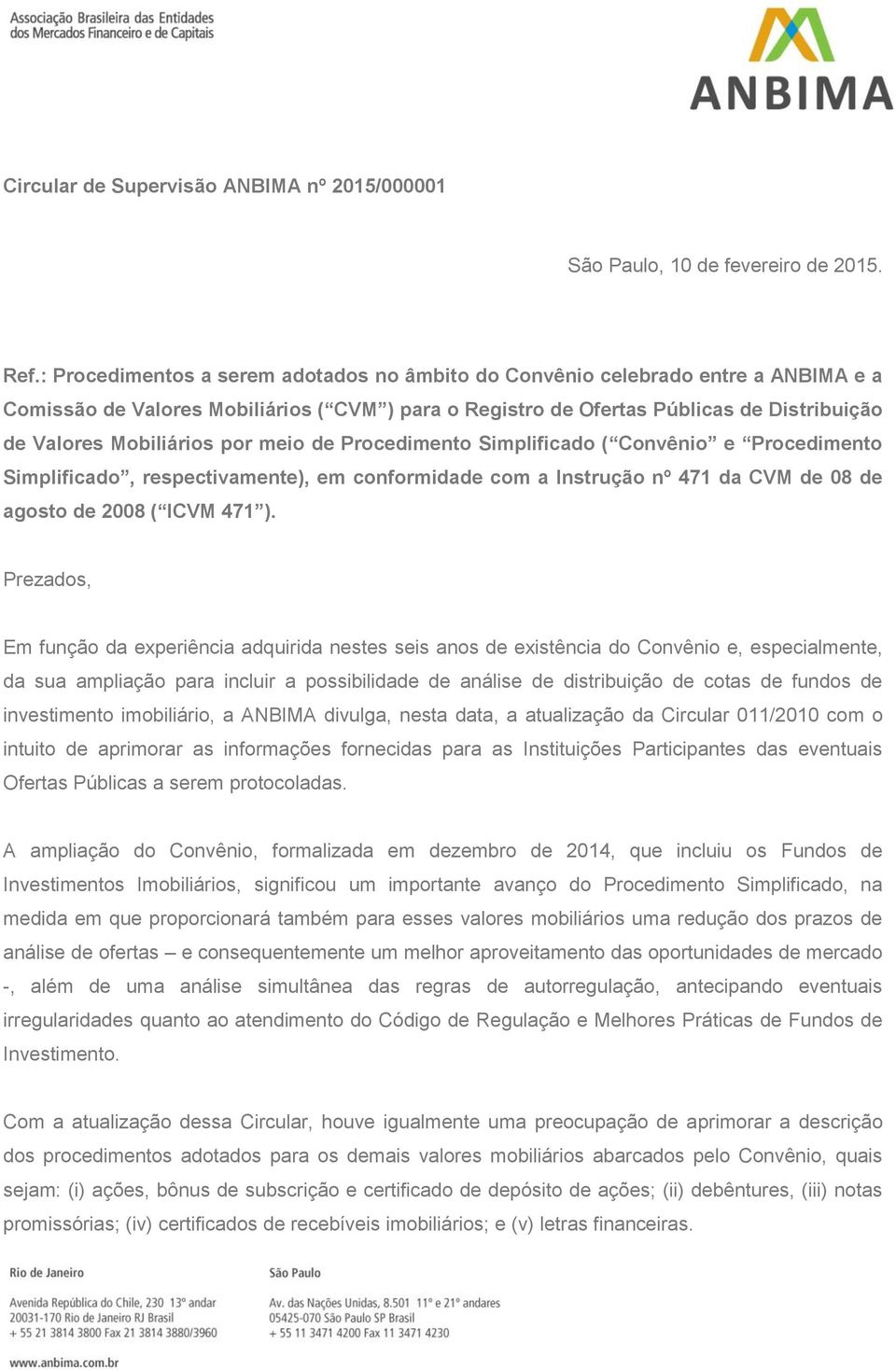 por meio de Procedimento Simplificado ( Convênio e Procedimento Simplificado, respectivamente), em conformidade com a Instrução nº 471 da CVM de 08 de agosto de 2008 ( ICVM 471 ).