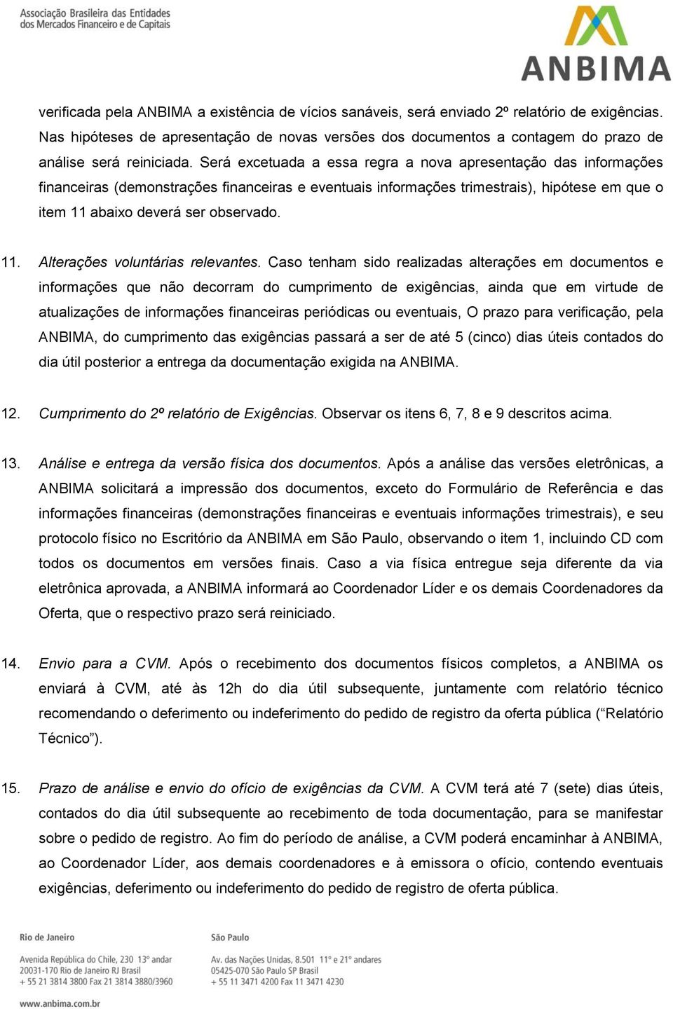 Será excetuada a essa regra a nova apresentação das informações financeiras (demonstrações financeiras e eventuais informações trimestrais), hipótese em que o item 11 