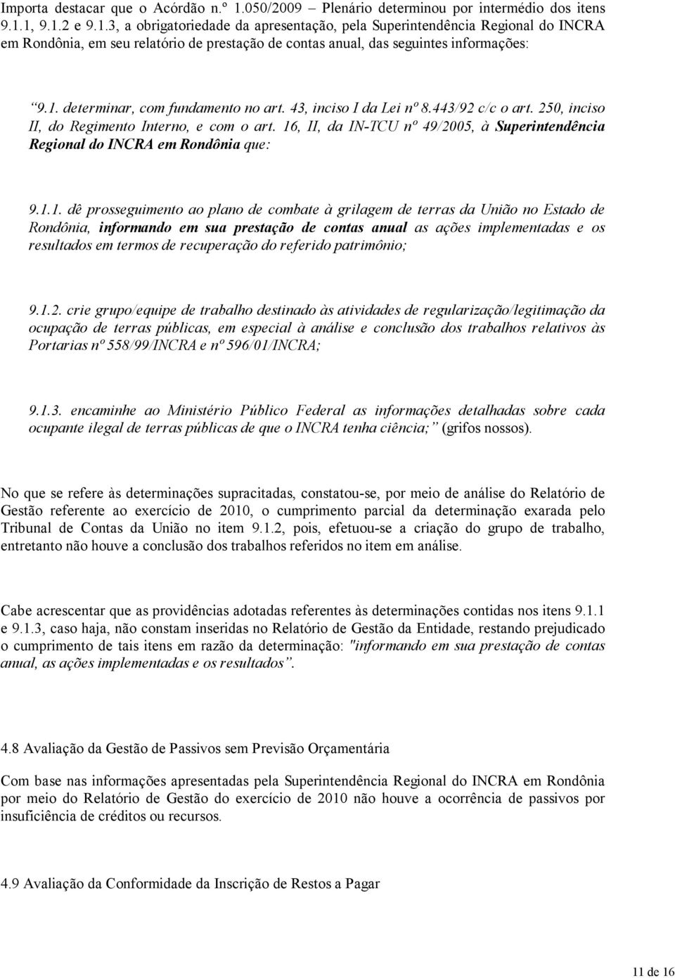 16, II, da IN-TCU nº 49/2005, à Superintendência Regional do INCRA em Rondônia que: 9.1.1. dê prosseguimento ao plano de combate à grilagem de terras da União no Estado de Rondônia, informando em sua