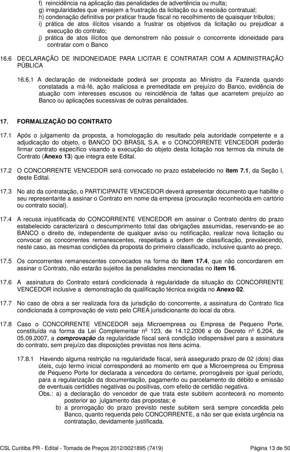 não possuir o concorrente idoneidade para contratar com o Banco 16.