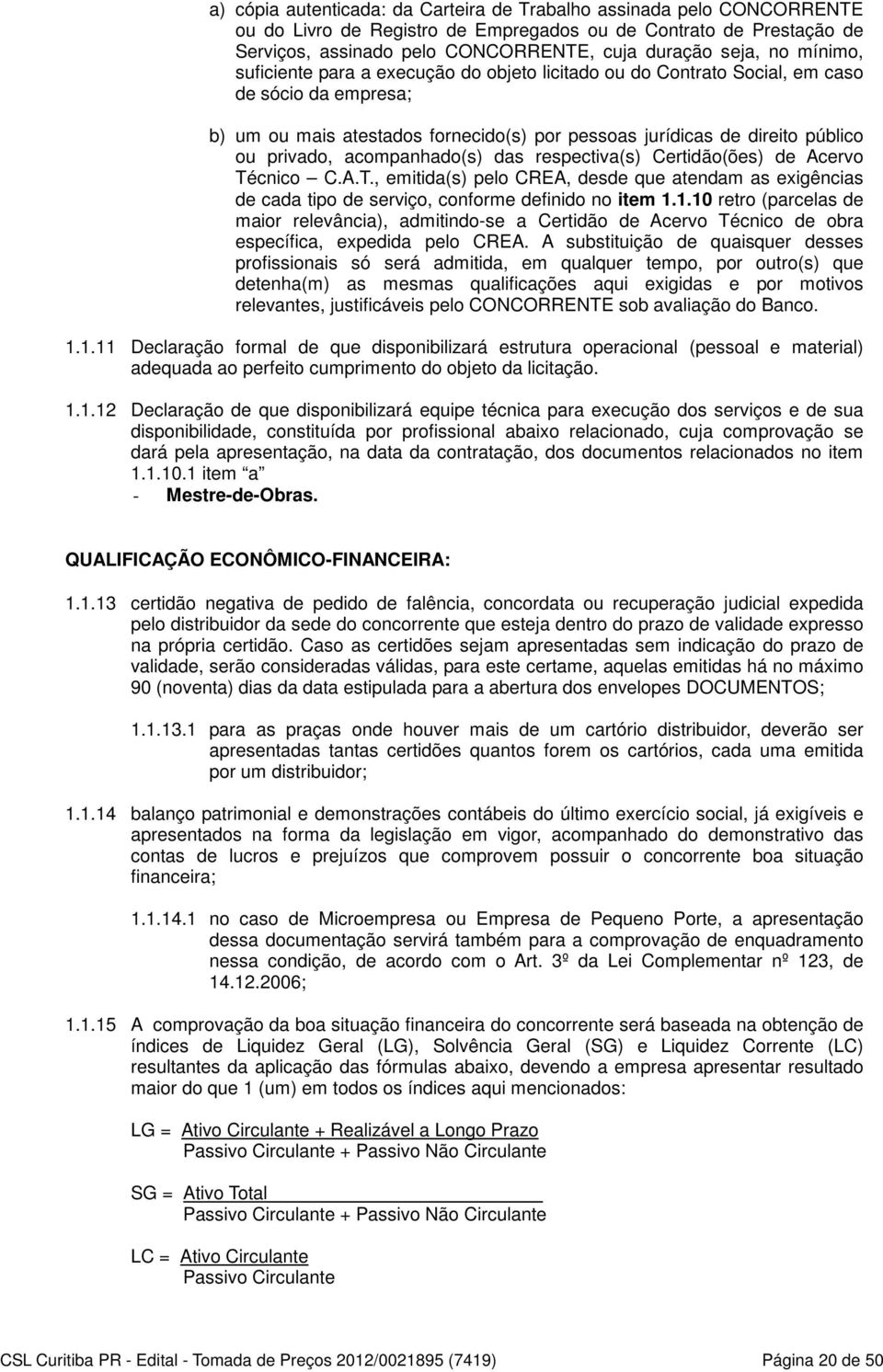 acompanhado(s) das respectiva(s) Certidão(ões) de Acervo Técnico C.A.T., emitida(s) pelo CREA, desde que atendam as exigências de cada tipo de serviço, conforme definido no item 1.