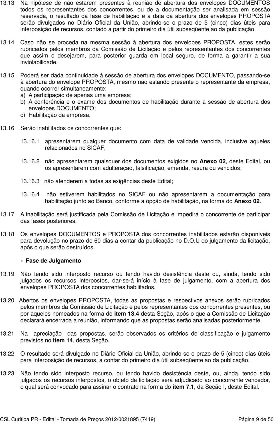 partir do primeiro dia útil subseqüente ao da publicação. 13.