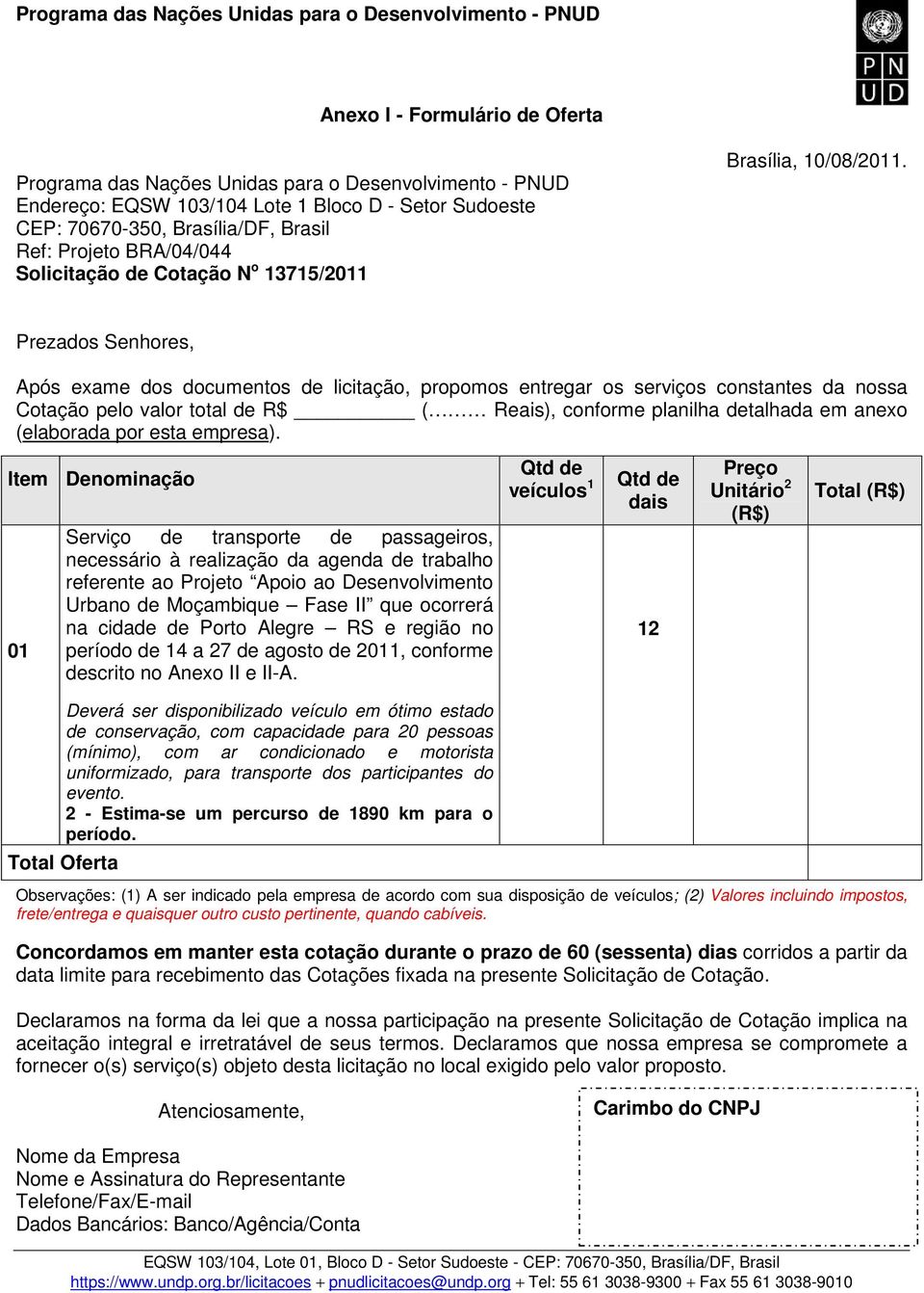 Prezados Senhores, Após exame dos documentos de licitação, propomos entregar os serviços constantes da nossa Cotação pelo valor total de R$ ( Reais), conforme planilha detalhada em anexo (elaborada