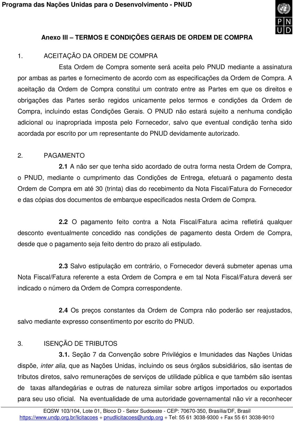 A aceitação da Ordem de Compra constitui um contrato entre as Partes em que os direitos e obrigações das Partes serão regidos unicamente pelos termos e condições da Ordem de Compra, incluindo estas