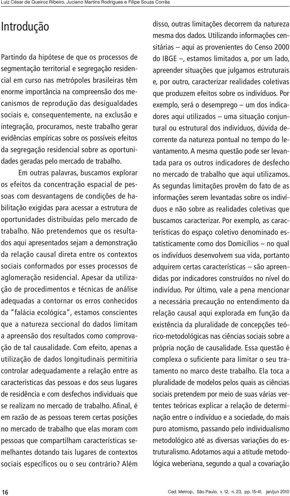 evidências empíricas sobre os possíveis efeitos da segregação residencial sobre as oportunidades geradas pelo mercado de trabalho.