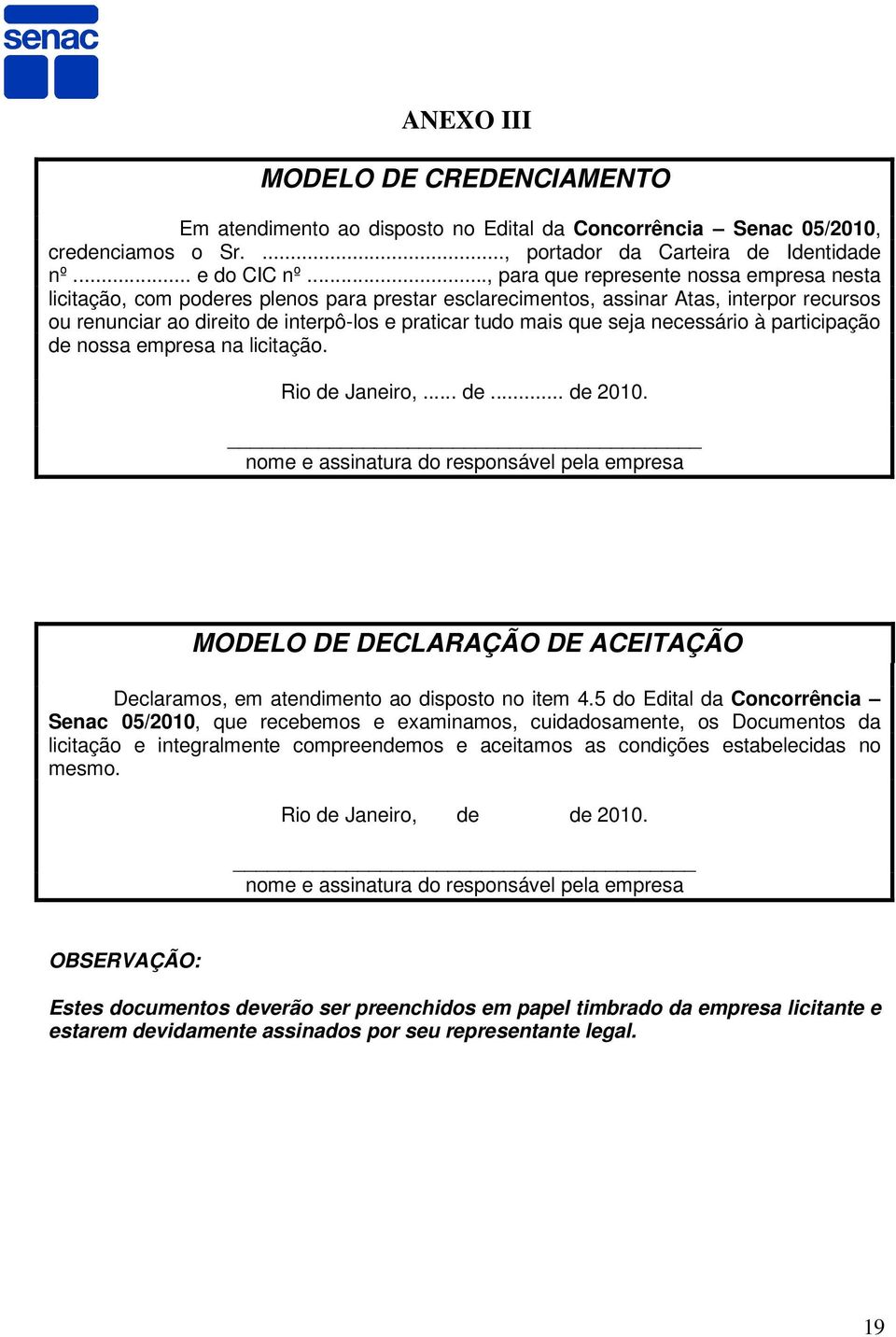 seja necessário à participação de nossa empresa na licitação. Rio de Janeiro,... de... de 2010.