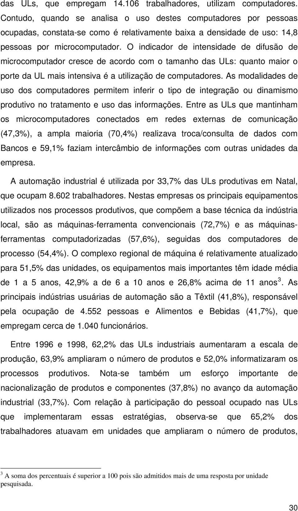 O indicador de intensidade de difusão de microcomputador cresce de acordo com o tamanho das ULs: quanto maior o porte da UL mais intensiva é a utilização de computadores.