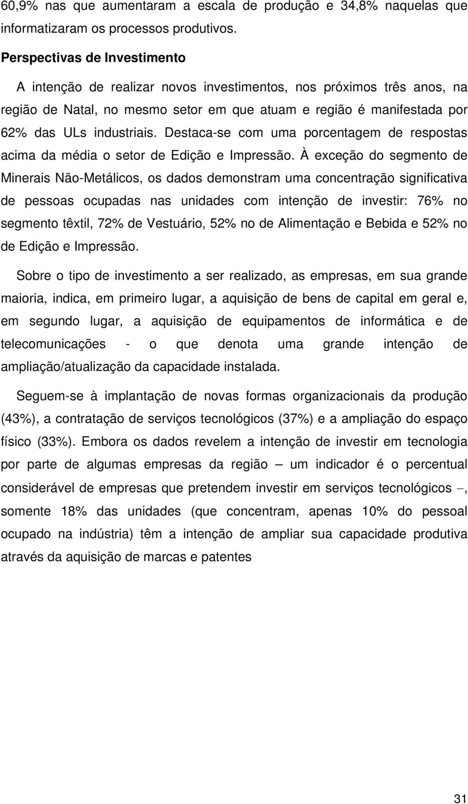 Destaca-se com uma porcentagem de respostas acima da média o setor de Edição e Impressão.