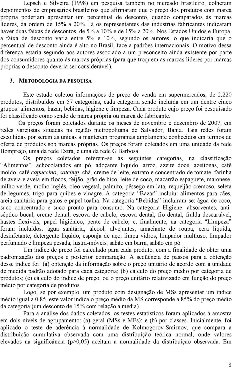 Já os representantes das indústrias fabricantes indicaram haver duas faixas de descontos, de 5% a 10% e de 15% a 20%.