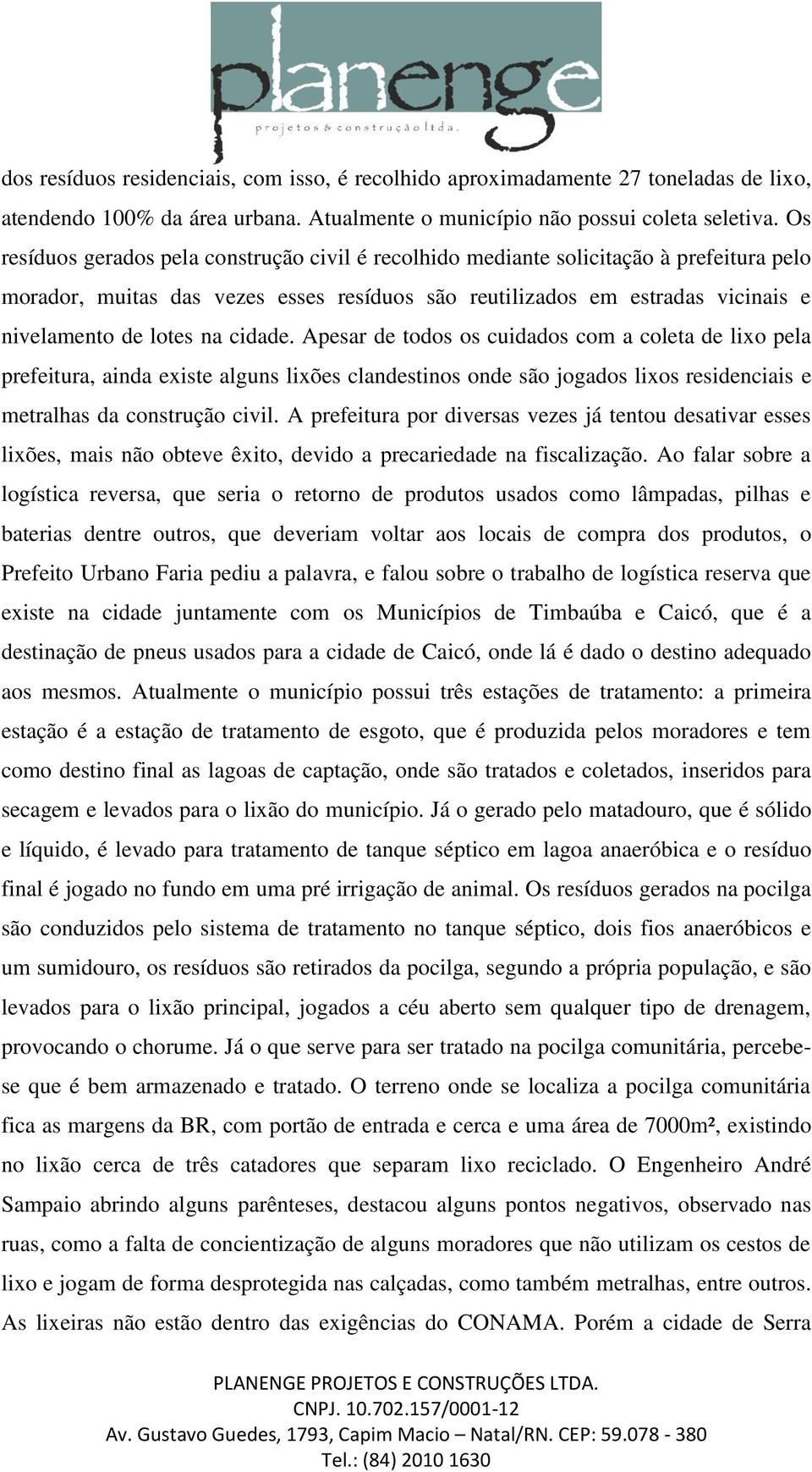 cidade. Apesar de todos os cuidados com a coleta de lixo pela prefeitura, ainda existe alguns lixões clandestinos onde são jogados lixos residenciais e metralhas da construção civil.