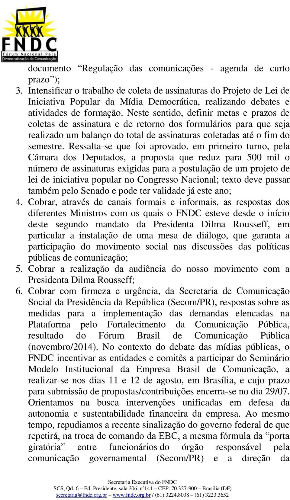 Neste sentido, definir metas e prazos de coletas de assinatura e de retorno dos formulários para que seja realizado um balanço do total de assinaturas coletadas até o fim do semestre.