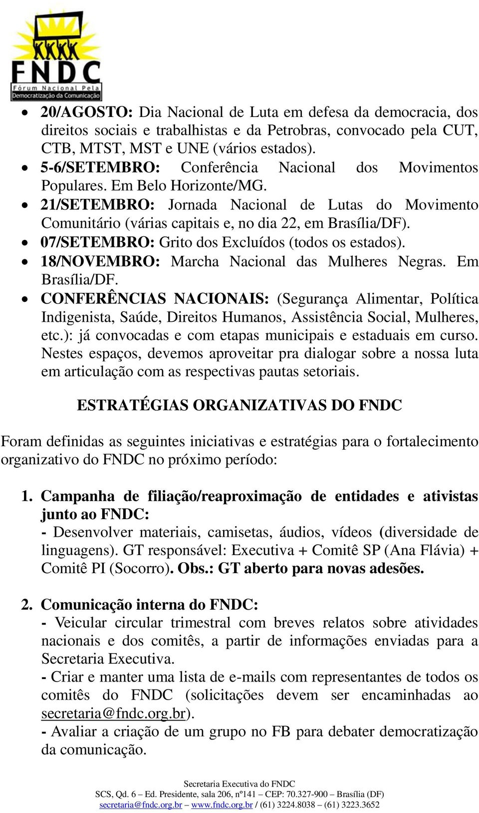 07/SETEMBRO: Grito dos Excluídos (todos os estados). 18/NOVEMBRO: Marcha Nacional das Mulheres Negras. Em Brasília/DF.