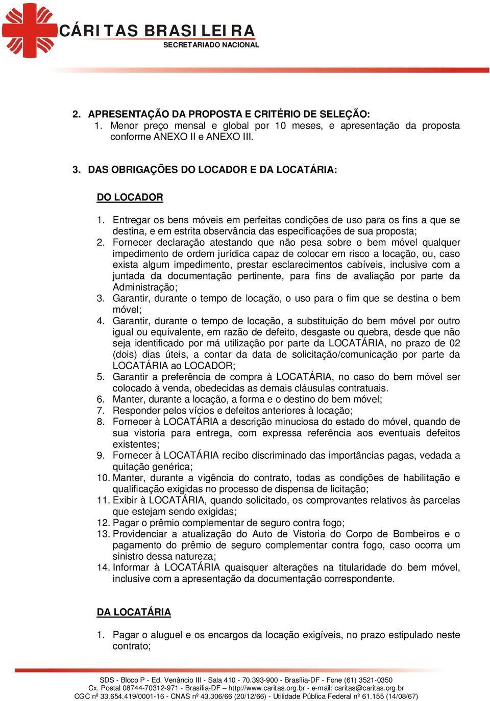 Entregar os bens móveis em perfeitas condições de uso para os fins a que se destina, e em estrita observância das especificações de sua proposta; 2.