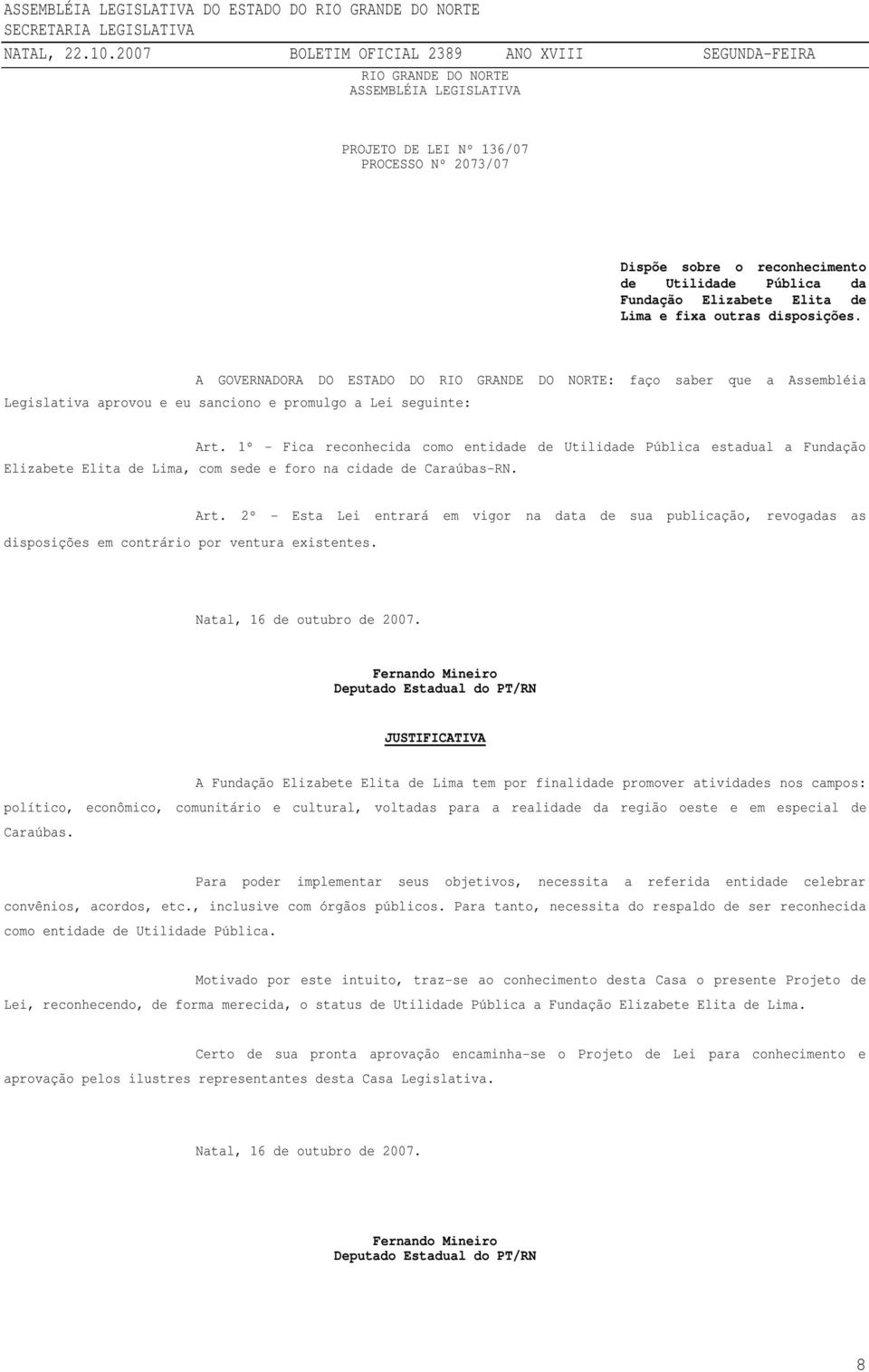 1º - Fica reconhecida como entidade de Utilidade Pública estadual a Fundação Elizabete Elita de Lima, com sede e foro na cidade de Caraúbas-RN. disposições em contrário por ventura existentes. Art.