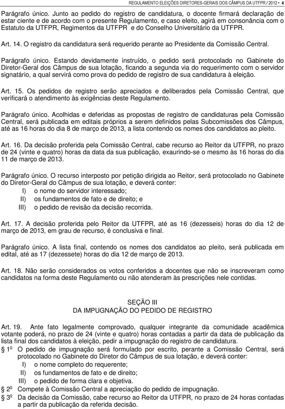 Regimentos da UTFPR e do Conselho Universitário da UTFPR. Art. 14. O registro da candidatura será requerido perante ao Presidente da Comissão Central. Parágrafo único.