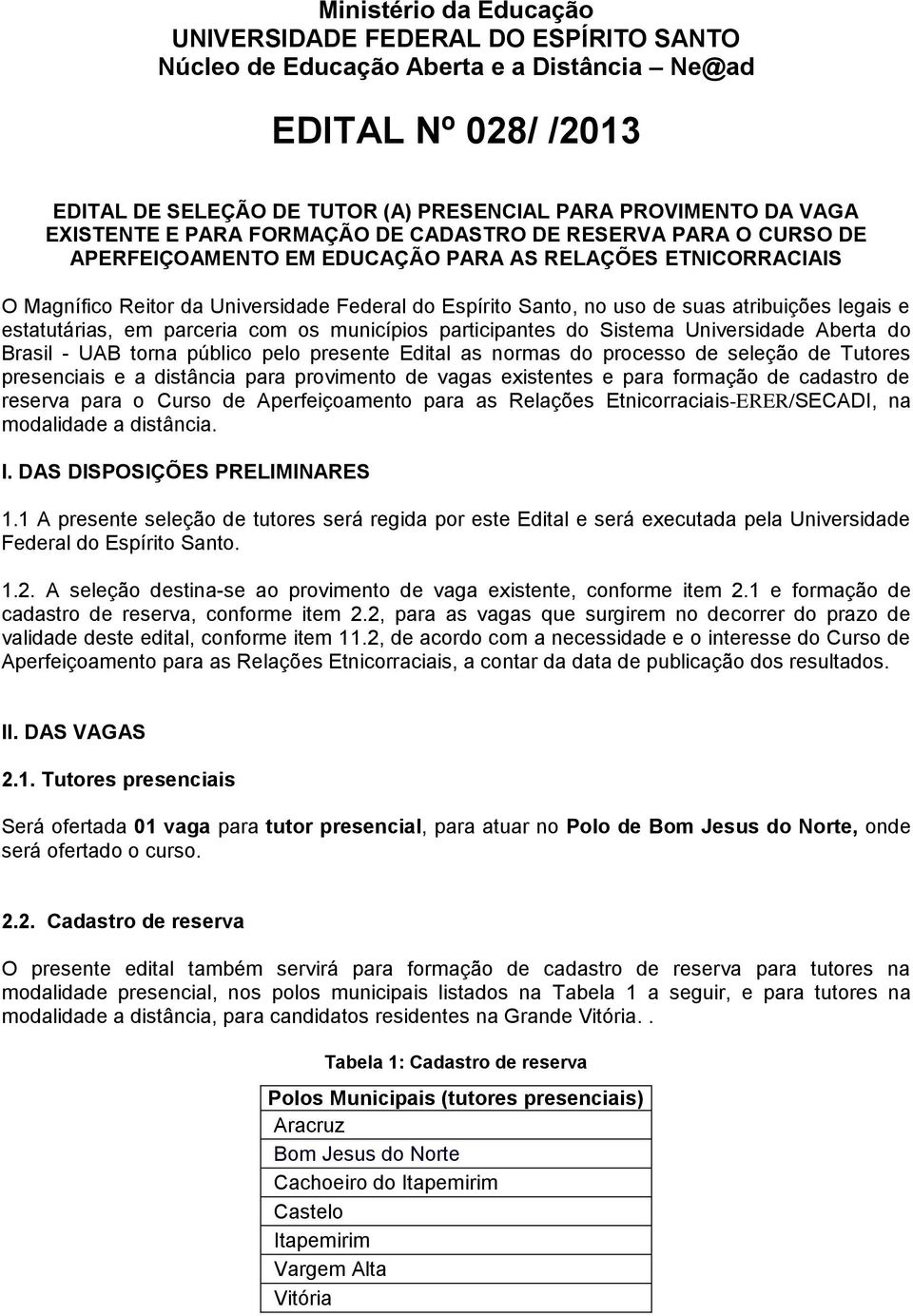 suas atribuições legais e estatutárias, em parceria com os municípios participantes do Sistema Universidade Aberta do Brasil - UAB torna público pelo presente Edital as normas do processo de seleção