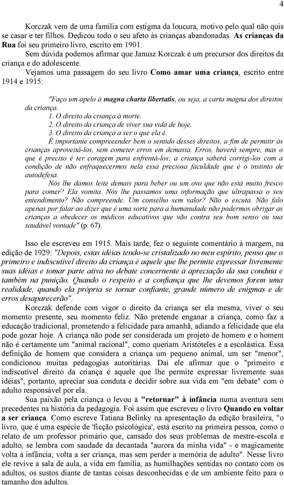 Vejamos uma passagem do seu livro Como amar uma criança, escrito entre 1914 e 1915: "Faço um apelo à magna charta libertatis, ou seja, a carta magna dos direitos da criança. 1. O direito da criança à morte.