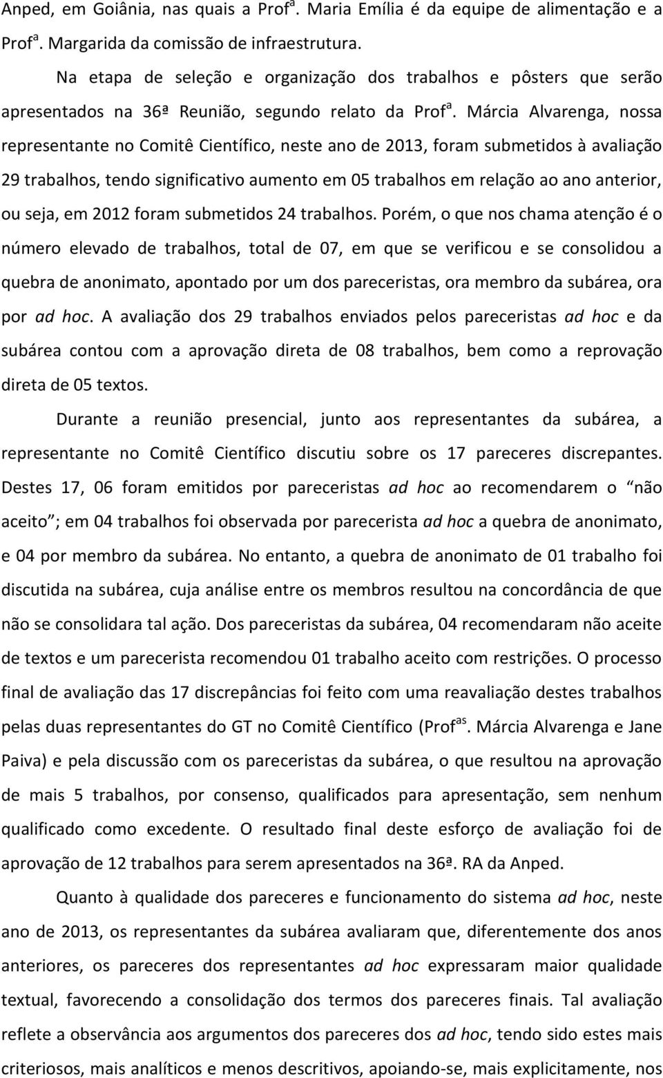 Márcia Alvarenga, nossa representante no Comitê Científico, neste ano de 2013, foram submetidos à avaliação 29 trabalhos, tendo significativo aumento em 05 trabalhos em relação ao ano anterior, ou