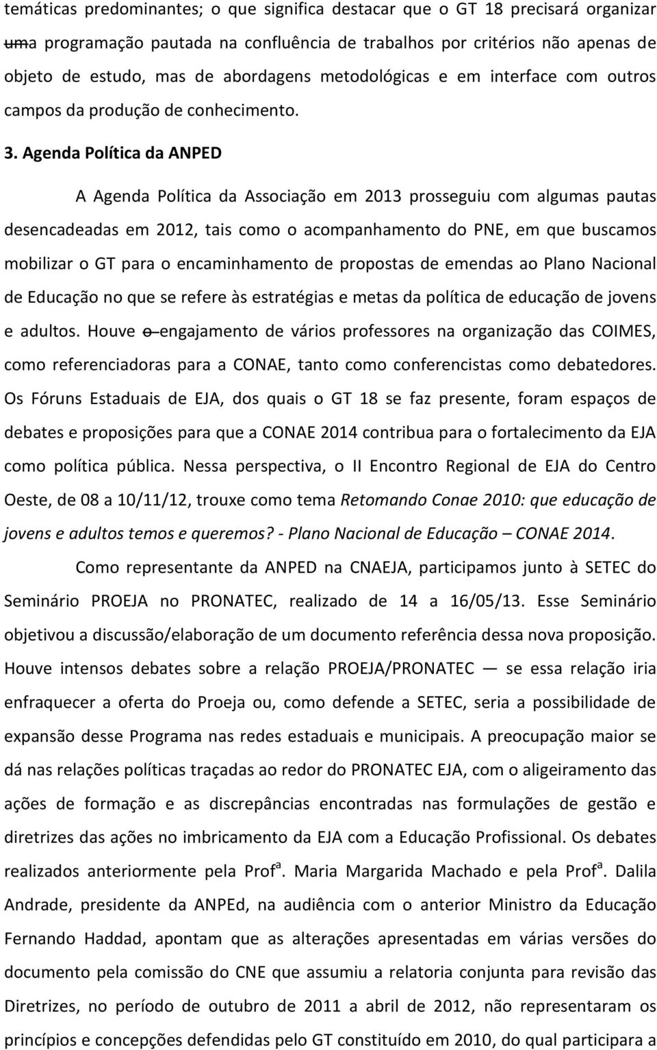 Agenda Política da ANPED A Agenda Política da Associação em 2013 prosseguiu com algumas pautas desencadeadas em 2012, tais como o acompanhamento do PNE, em que buscamos mobilizar o GT para o