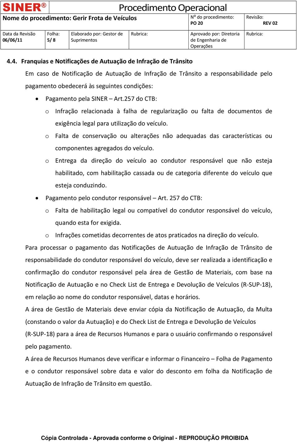 Pagamento pela SINER Art.257 do CTB: o Infração relacionada à falha de regularização ou falta de documentos de exigência legal para utilização do veículo.