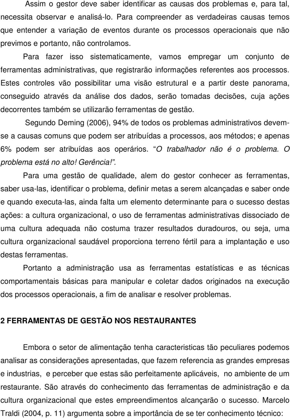 Para fazer isso sistematicamente, vamos empregar um conjunto de ferramentas administrativas, que registrarão informações referentes aos processos.