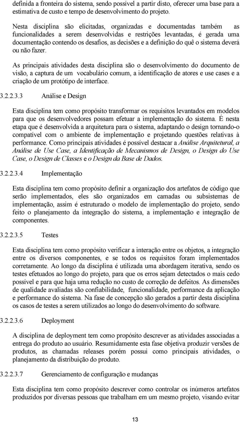 definição do quê o sistema deverá ou não fazer.