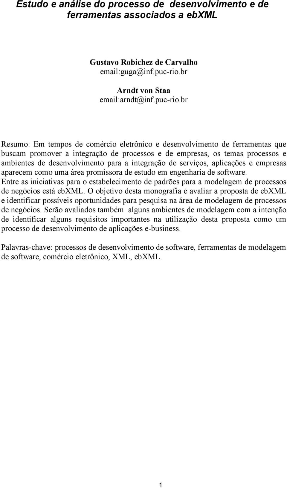 br Resumo: Em tempos de comércio eletrônico e desenvolvimento de ferramentas que buscam promover a integração de processos e de empresas, os temas processos e ambientes de desenvolvimento para a