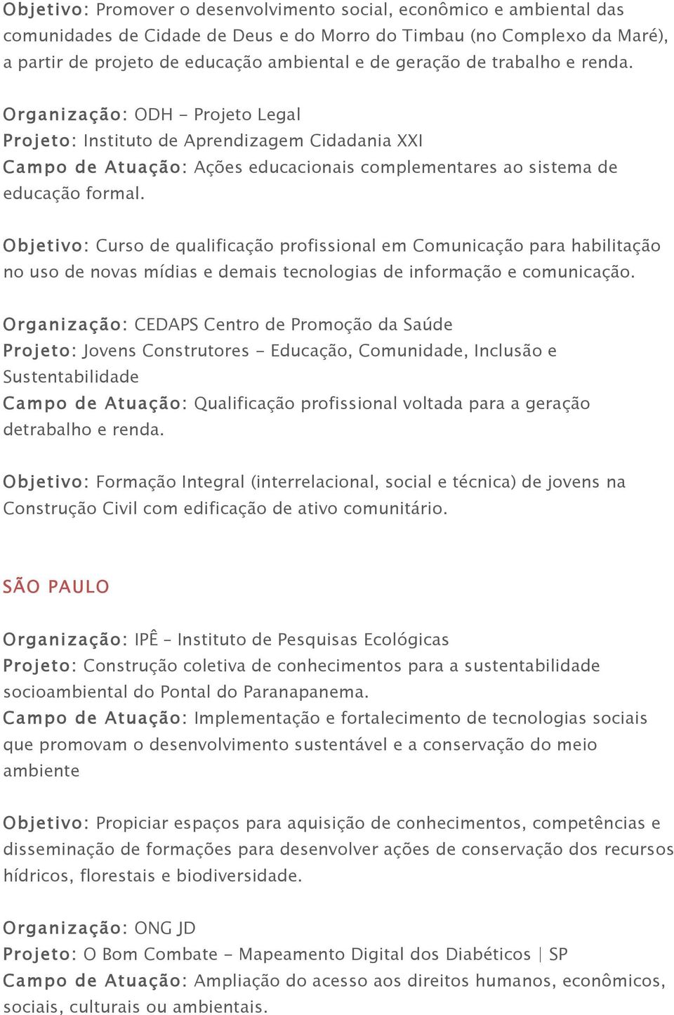 Objetivo: Curso de qualificação profissional em Comunicação para habilitação no uso de novas mídias e demais tecnologias de informação e comunicação.