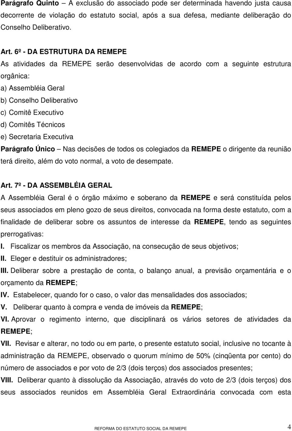 Técnicos e) Secretaria Executiva Parágrafo Único Nas decisões de todos os colegiados da REMEPE o dirigente da reunião terá direito, além do voto normal, a voto de desempate. Art.