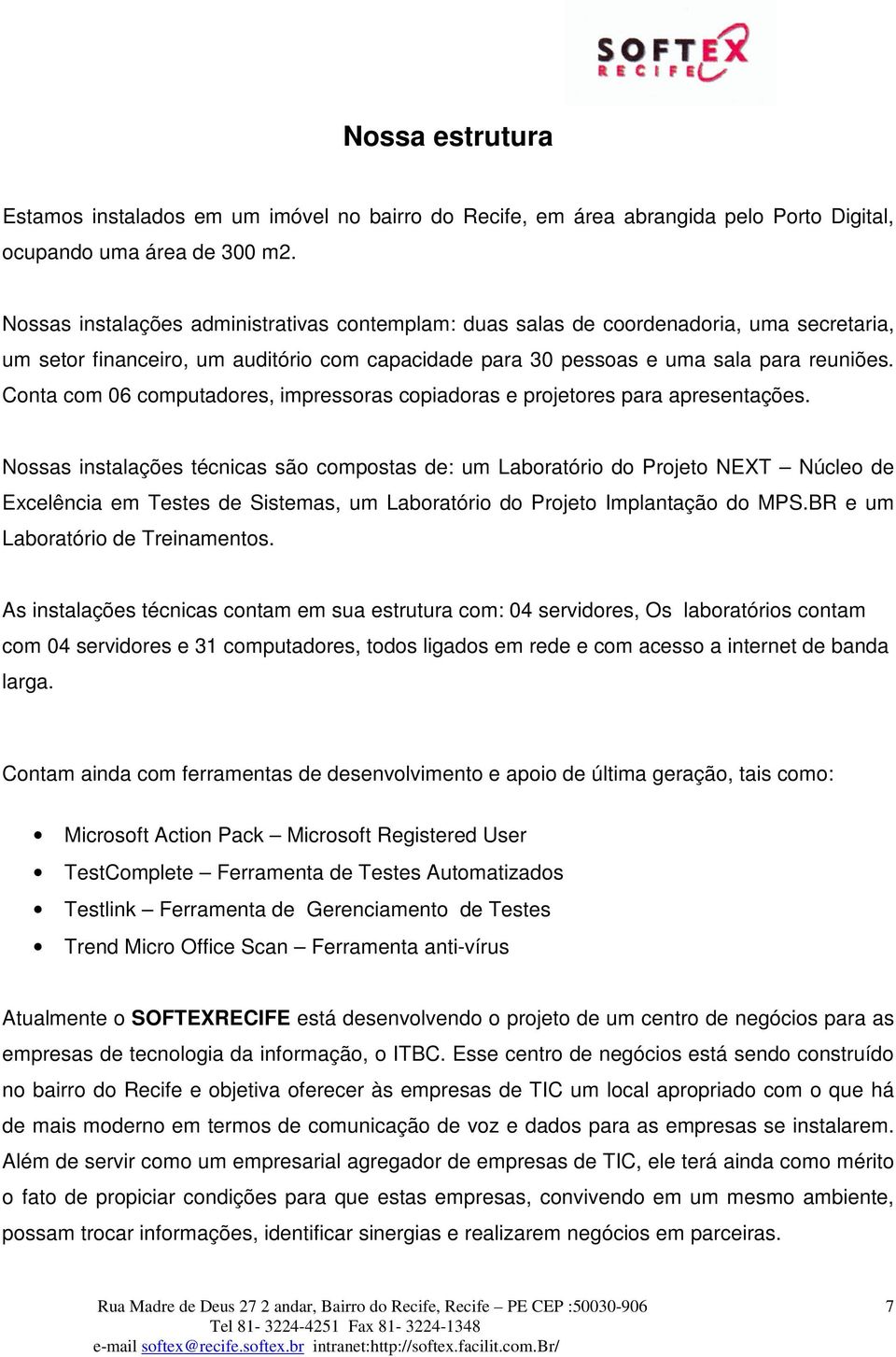 Conta com 06 computadores, impressoras copiadoras e projetores para apresentações.