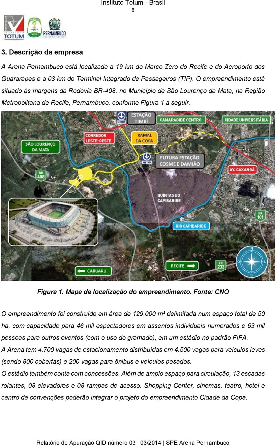 a seguir. Figura 1. Mapa de localização do empreendimento. Fonte: CNO O empreendimento foi construído em área de 129.