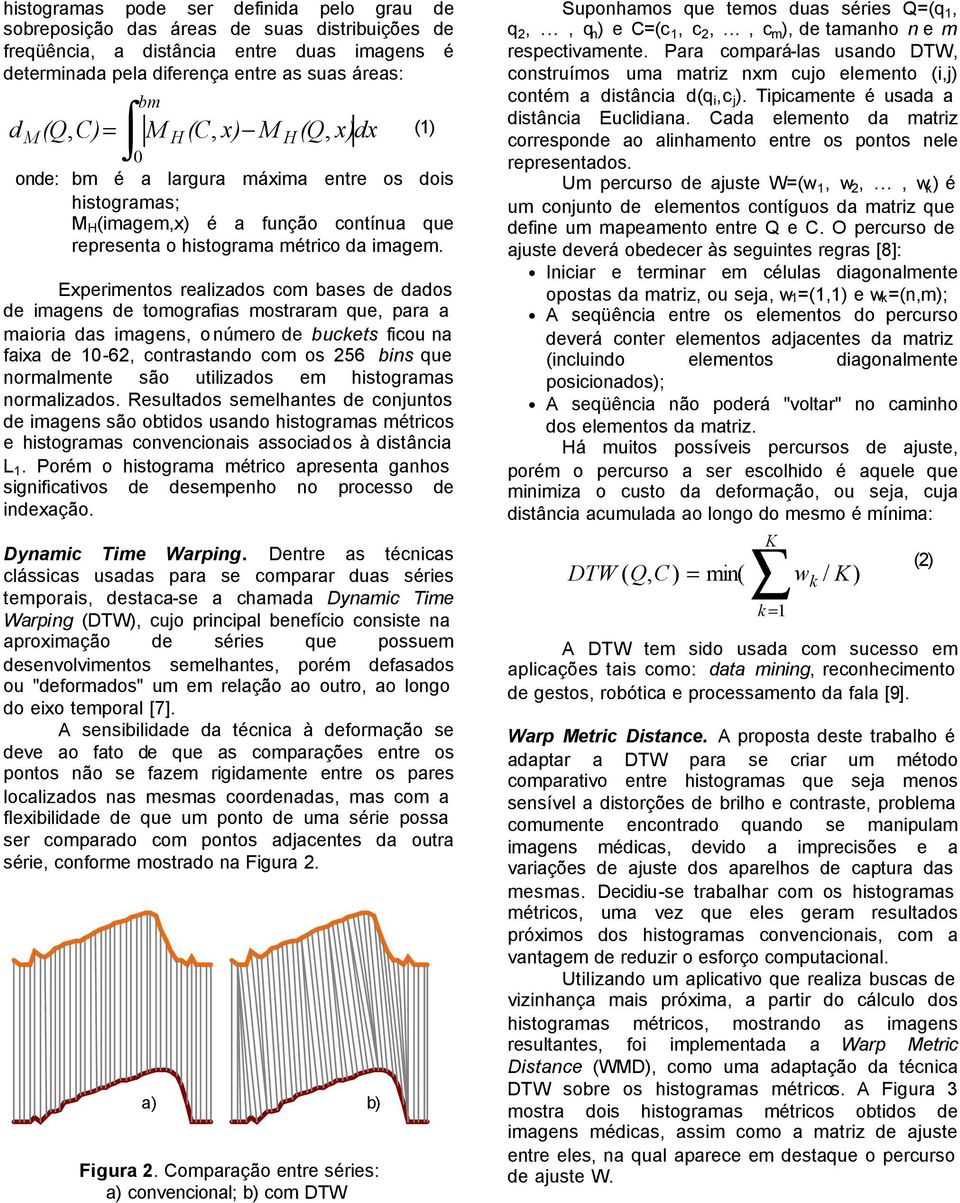 Experimentos realizados com bases de dados de imagens de tomografias mostraram que, para a maioria das imagens, o número de buckets ficou na faixa de 10-62, contrastando com os 256 bins que