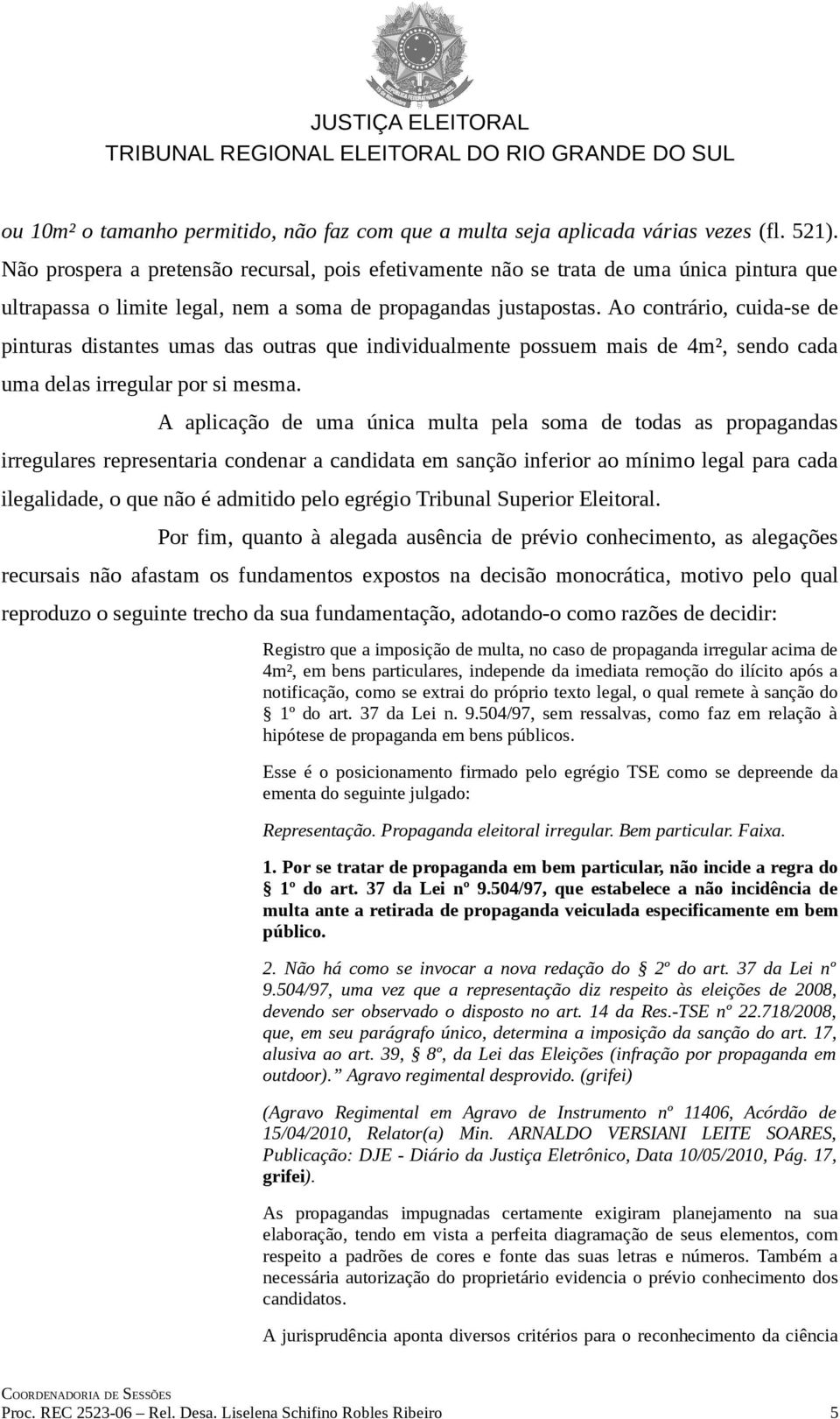 Ao contrário, cuida-se de pinturas distantes umas das outras que individualmente possuem mais de 4m², sendo cada uma delas irregular por si mesma.