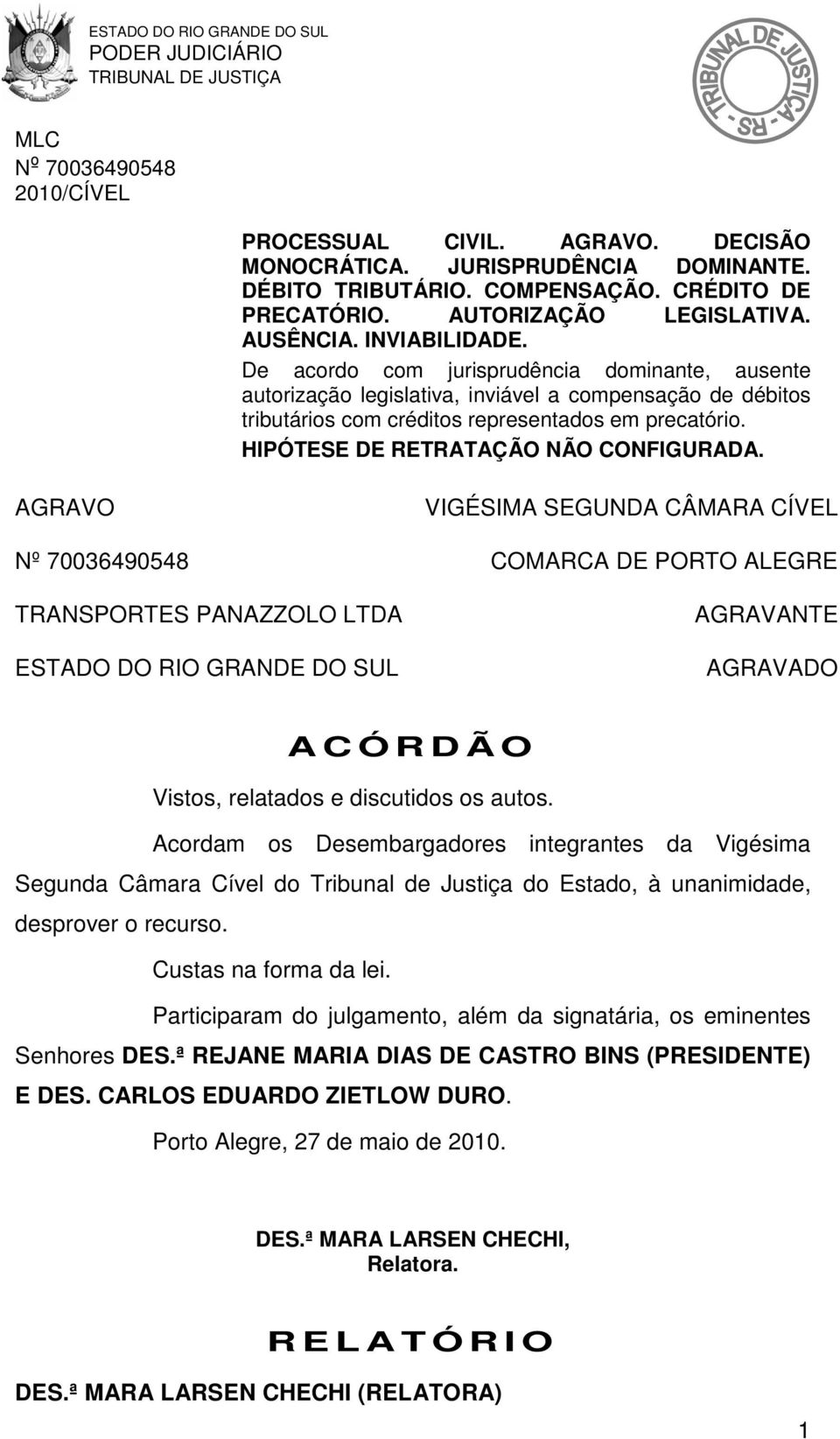 AGRAVO VIGÉSIMA SEGUNDA CÂMARA CÍVEL COMARCA DE PORTO ALEGRE TRANSPORTES PANAZZOLO LTDA ESTADO DO RIO GRANDE DO SUL AGRAVANTE AGRAVADO A CÓRDÃO Vistos, relatados e discutidos os autos.