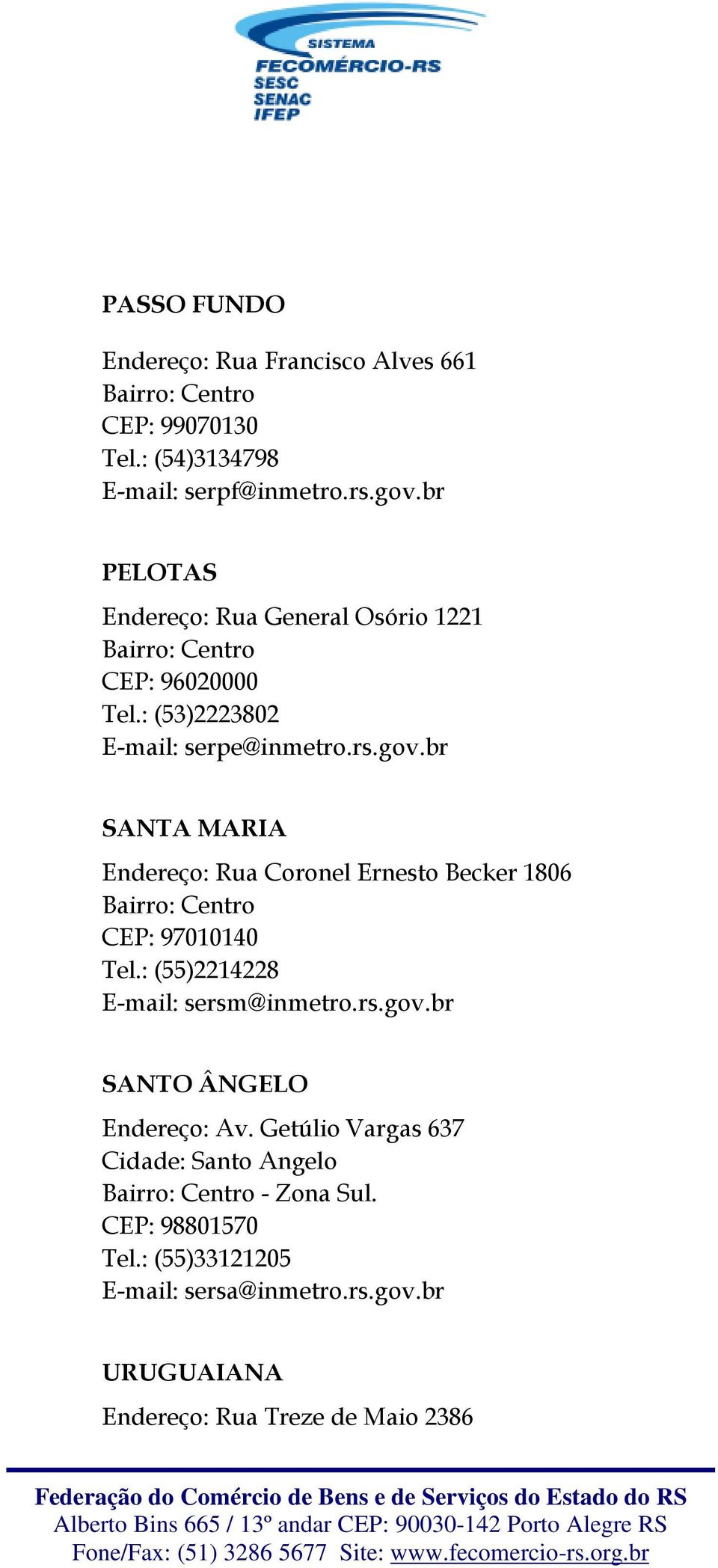 br SANTA MARIA Endereço: Rua Coronel Ernesto Becker 1806 Bairro: Centro CEP: 97010140 Tel.: (55)2214228 E-mail: sersm@inmetro.rs.gov.